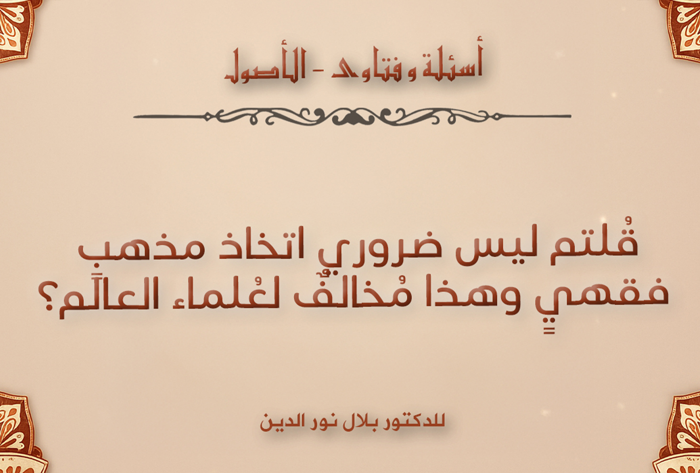 قُلتم ليس ضروري اتخاذ مذهبٍ فقهيٍ وهذا مُخالفٌ لعُلماء العالم؟